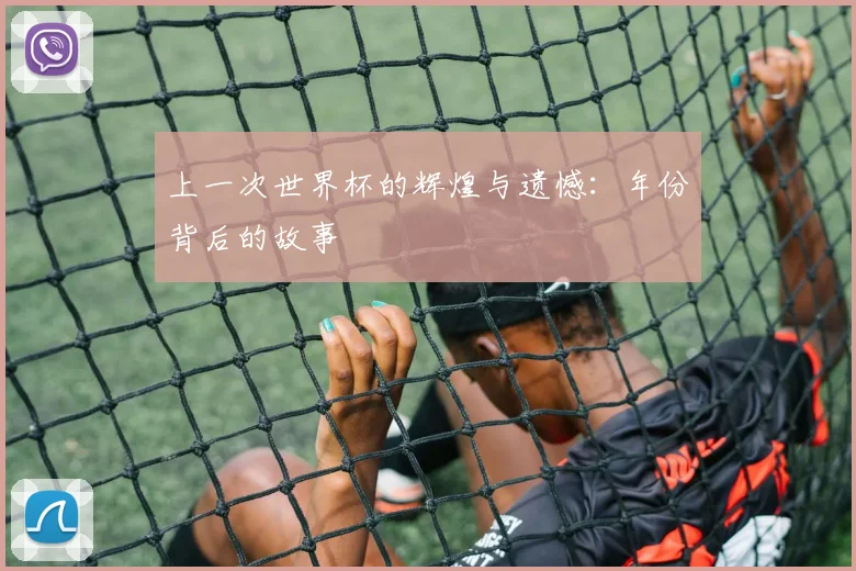 上一次世界杯的辉煌与遗憾:年份背后的故事