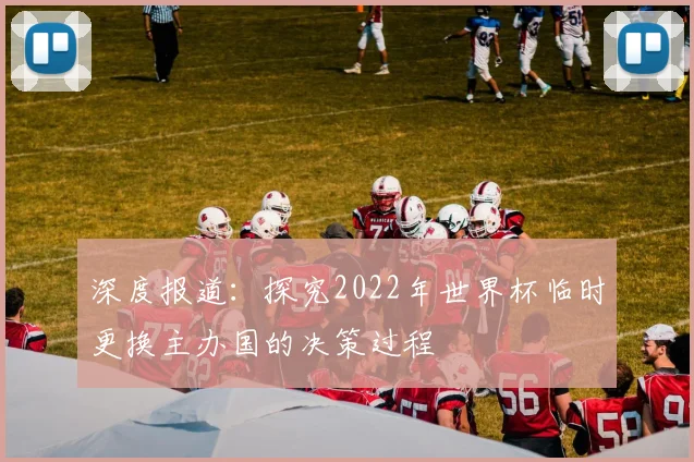 深度报道：探究2022年世界杯临时更换主办国的决策过程