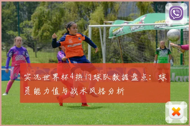 实况世界杯4热门球队数据盘点：球员能力值与战术风格分析